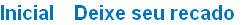 Inicial    Deixe seu recado